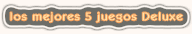 los mejores 5 juegos Deluxe