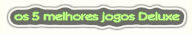 Os 5 melhores jogos Deluxe
