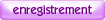 Enregistrement