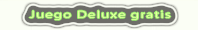 Juego Deluxe gratis